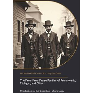 Kruise, Mr. Kevin O'Neil The Krois-Kruis-Kruise Families of Pennsylvania, Michigan, and Ohio: Three Brothers and their Descendants – Life and Legacy Kruise, Mr. Kevin O'Neil The Krois-Kruis-Kruise Families of Pennsylvania, Michigan, and Ohio: Three Brothers and their Descendants – Life and Legacy