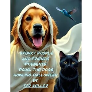 Keller, Ted Spunky Doodle and Friends Presents Doug the Dog's Howling Halloween (Spunky Doodle's Adventures) Keller, Ted Spunky Doodle and Friends Presents Doug the Dog's Howling Halloween (Spunky Doodle's Adventures)