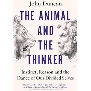 Duncan, John The Animal and the Thinker: Instinct, Reason and the Dance of Our Divided Selves Duncan, John The Animal and the Thinker: Instinct, Reason and the Dance of Our Divided Selves