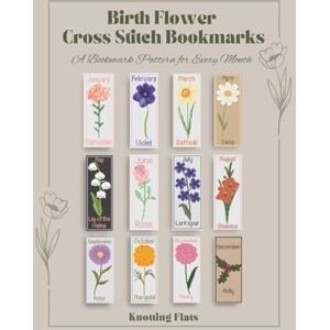 Flats, Knotting Birth Flower Cross Stitch Bookmarks: A Bookmark Pattern for Every Month Flats, Knotting Birth Flower Cross Stitch Bookmarks: A Bookmark Pattern for Every Month