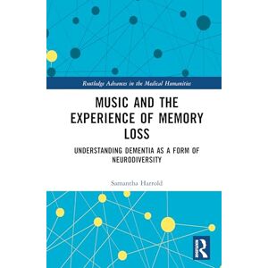 Harrold, Samantha Music and the Experience of Memory Loss: Understanding Dementia as a Form of Neurodiversity (Routledge Advances in the Medical Humanities) Harrold, Samantha Music and the Experience of Memory Loss: Understanding Dementia as a Form of Neurodiversity (Routledge Advances in the Medical Humanities)