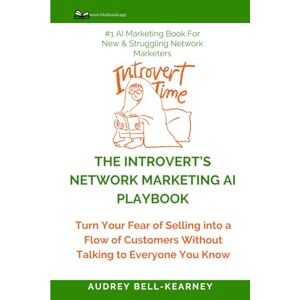 Bell-Kearney, Audrey The Introvert’s Network Marketing AI Playbook: Turn Your Fear of Selling into a Flow of Customers Without Talking to Everyone You Know Bell-Kearney, Audrey The Introvert’s Network Marketing AI Playbook: Turn Your Fear of Selling into a Flow of Customers Without Talking to Everyone You Know