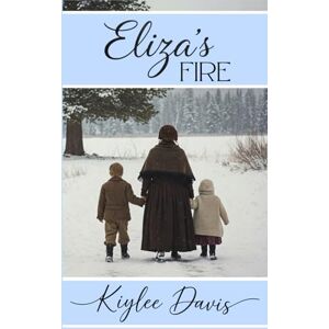 Davis, Kiylee Eliza's Fire: The Story of a Single Mother in the Martin Handcart Company Davis, Kiylee Eliza's Fire: The Story of a Single Mother in the Martin Handcart Company