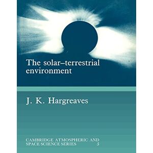 Hargreaves, John Keith The Solar-Terrestrial Environment: An Introduction to Geospace the Science of the Terrestrial Upper Atmosphere, Ionosphere, and Magnetosphere (Cambridge Atmospheric and Space Science Series) Hargreaves, John Keith The Solar-Terrestrial Environment: An Introduction to Geospace the Science of the Terrestrial Upper Atmosphere, Ionosphere, and Magnetosphere (Cambridge Atmospheric and Space Science Series)