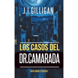 GILLIGAN, JUAN IGNACIO LOS CASOS DEL DR. CAMARADA: historias de transformación y autodescubrimiento GILLIGAN, JUAN IGNACIO LOS CASOS DEL DR. CAMARADA: historias de transformación y autodescubrimiento
