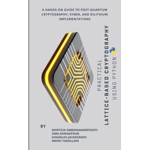 SaberiKamarposhti, Morteza Practical Lattice-Based Cryptography Using Python: A Hands-On Guide to Post-Quantum Cryptography, Kyber, and Dilithium Implementations SaberiKamarposhti, Morteza Practical Lattice-Based Cryptography Using Python: A Hands-On Guide to Post-Quantum Cryptography, Kyber, and Dilithium Implementations