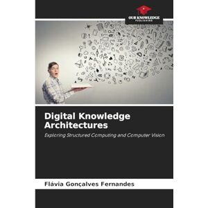 Fernandes Digital Knowledge Architectures: Exploring Structured Computing and Computer Vision Fernandes Digital Knowledge Architectures: Exploring Structured Computing and Computer Vision