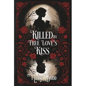 Bono, Haley Killed by True Love's Kiss: A darkly romantic tale where true love's kiss isn't the cure—it's the curse Bono, Haley Killed by True Love's Kiss: A darkly romantic tale where true love's kiss isn't the cure—it's the curse