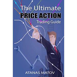 Matov, Atanas The Ultimate Price Action Trading Guide Matov, Atanas The Ultimate Price Action Trading Guide