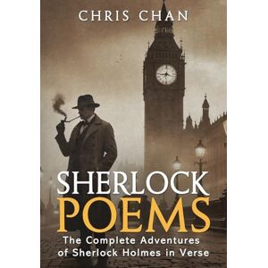 Chan, Chris Sherlock Poems: The Complete Adventures of Sherlock Holmes In Verse Chan, Chris Sherlock Poems: The Complete Adventures of Sherlock Holmes In Verse