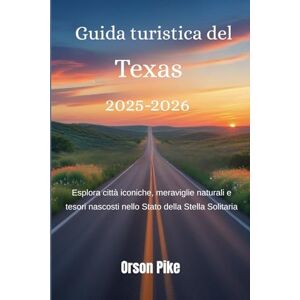 Pike, Orson Guida turistica del Texas 2025-2026: Esplora città iconiche, meraviglie naturali e tesori nascosti nello Stato della Stella Solitaria Pike, Orson Guida turistica del Texas 2025-2026: Esplora città iconiche, meraviglie naturali e tesori nascosti nello Stato della Stella Solitaria