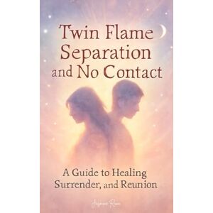 RANA, JASMINE Twin Flame Separation and No Contact: A Guide to Healing, Surrender, and Reunion (The Twin Flame Journey: From Separation to Union) RANA, JASMINE Twin Flame Separation and No Contact: A Guide to Healing, Surrender, and Reunion (The Twin Flame Journey: From Separation to Union)
