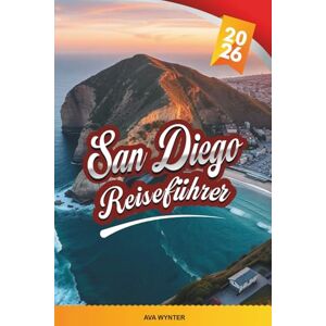 WYNTER, AVA SAN DIEGO REISEFÜHRER 2026: Strände, Balboa Park, San Diego Zoo, Gaslamp Quarter, Familienattraktionen und malerische Küstenfahrten WYNTER, AVA SAN DIEGO REISEFÜHRER 2026: Strände, Balboa Park, San Diego Zoo, Gaslamp Quarter, Familienattraktionen und malerische Küstenfahrten