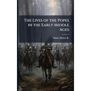 Mann, Horace K 1859-1928 The Lives of the Popes in the Early Middle Ages Mann, Horace K 1859-1928 The Lives of the Popes in the Early Middle Ages