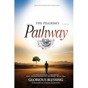 BLESSING, GLORIOUS THE PILGRIM'S PATHWAY: 52 Reflections. 5 Seasons. One Transformative Journey With You. (DEAR BELOVED BELIEVER SERIES) BLESSING, GLORIOUS THE PILGRIM'S PATHWAY: 52 Reflections. 5 Seasons. One Transformative Journey With You. (DEAR BELOVED BELIEVER SERIES)