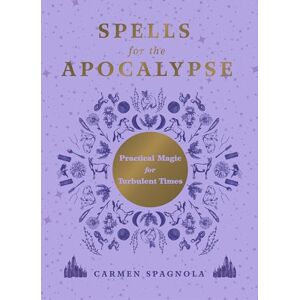 Spagnola, Carmen Spells for the Apocalypse: Practical Magic for Turbulent Times Spagnola, Carmen Spells for the Apocalypse: Practical Magic for Turbulent Times