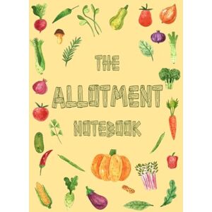 Press, Bardous The Allotment Notebook: Gardening Journal, Planner and Log Book Vegetable And Fruit Garden Diary Month by Month Daily Organiser Present for Gardener Press, Bardous The Allotment Notebook: Gardening Journal, Planner and Log Book Vegetable And Fruit Garden Diary Month by Month Daily Organiser Present for Gardener