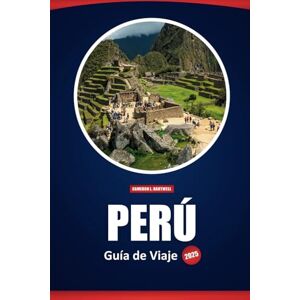 Hartwell, Cameron L. Perú Guía De Viaje 2025: Explore Machu Picchu, la cultura local, la gastronomía y los principales destinos con consejos prácticos Hartwell, Cameron L. Perú Guía De Viaje 2025: Explore Machu Picchu, la cultura local, la gastronomía y los principales destinos con consejos prácticos