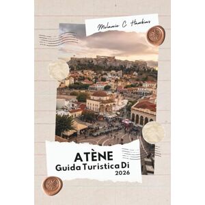 Hawkins, Melanie C. GUIDA TURISTICA DI ATENE 2026: Dall'Acropoli alle isole dell'Egeo: la guida definitiva alle rovine antiche, ai tesori nascosti e ai segreti ... senza tempo della Grecia (mappa dettagliata). Hawkins, Melanie C. GUIDA TURISTICA DI ATENE 2026: Dall'Acropoli alle isole dell'Egeo: la guida definitiva alle rovine antiche, ai tesori nascosti e ai segreti ... senza tempo della Grecia (mappa dettagliata).