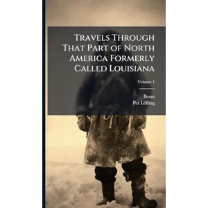 Bossu Travels Through That Part of North America Formerly Called Louisiana Bossu Travels Through That Part of North America Formerly Called Louisiana