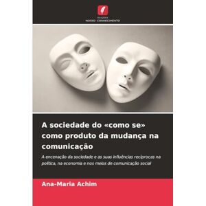 Achim, Ana-Maria A sociedade do «como se» como produto da mudança na comunicação: A encenação da sociedade e as suas influências recíprocas na política, na economia e nos meios de comunicação social Achim, Ana-Maria A sociedade do «como se» como produto da mudança na comunicação: A encenação da sociedade e as suas influências recíprocas na política, na economia e nos meios de comunicação social
