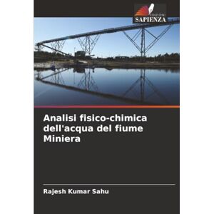 Sahu, Rajesh Kumar Analisi fisico-chimica dell'acqua del fiume Miniera Sahu, Rajesh Kumar Analisi fisico-chimica dell'acqua del fiume Miniera