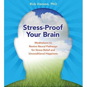 Hanson, Rick Stress-Proof Your Brain: Meditations to Rewire Neural Pathways for Stress Relief and Unconditional Happiness Hanson, Rick Stress-Proof Your Brain: Meditations to Rewire Neural Pathways for Stress Relief and Unconditional Happiness