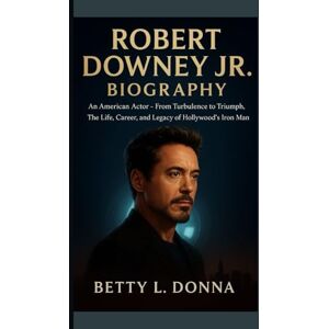 L. DONNA, BETTY ROBERT DOWNEY JR. BIOGRAPHY: An American Actor – From Turbulence to Triumph, The Life, Career, and Legacy of Hollywood’s Iron Man L. DONNA, BETTY ROBERT DOWNEY JR. BIOGRAPHY: An American Actor – From Turbulence to Triumph, The Life, Career, and Legacy of Hollywood’s Iron Man
