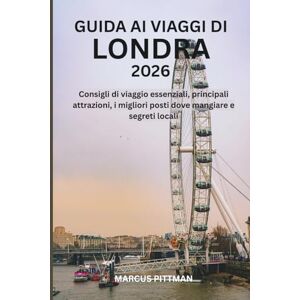 PITTMAN, MARCUS GUIDA AI VIAGGI DI LONDRA 2026 (A COLORI): Consigli di viaggio essenziali, principali attrazioni, i migliori posti dove mangiare e segreti locali (Explorer’s Travel Guides) PITTMAN, MARCUS GUIDA AI VIAGGI DI LONDRA 2026 (A COLORI): Consigli di viaggio essenziali, principali attrazioni, i migliori posti dove mangiare e segreti locali (Explorer’s Travel Guides)