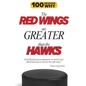 Why, 100 Reasons 100 Reasons Why the Red Wings Are Greater Than the Hawks: Scientifically proven arguments to convince any Blackhawks fan to root for the right team. Science not provided. (100 Reasons Why NHL Series) Why, 100 Reasons 100 Reasons Why the Red Wings Are Greater Than the Hawks: Scientifically proven arguments to convince any Blackhawks fan to root for the right team. Science not provided. (100 Reasons Why NHL Series)