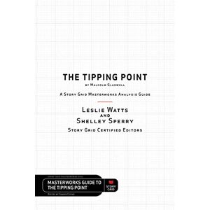 Watts, Leslie The Tipping Point by Malcolm Gladwell: A Story Grid Masterwork Analysis Guide Watts, Leslie The Tipping Point by Malcolm Gladwell: A Story Grid Masterwork Analysis Guide