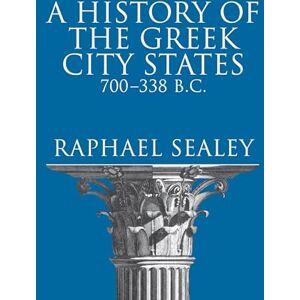Sealey, Raphael History of the Greek City States, 700-338 B. C. Sealey, Raphael History of the Greek City States, 700-338 B. C.
