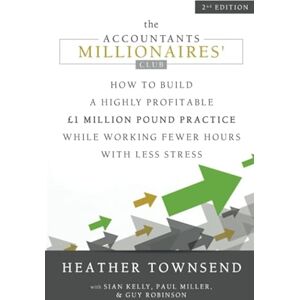 Townsend, Heather The Accountants Millionaires' Club: How to build a highly profitable £1 million pound practice while working fewer hours with less stress Townsend, Heather The Accountants Millionaires' Club: How to build a highly profitable £1 million pound practice while working fewer hours with less stress