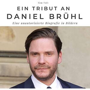 Volz, Tom Ein Tribut an Daniel Brühl: Eine unautorisierte Biografie in Bildern Volz, Tom Ein Tribut an Daniel Brühl: Eine unautorisierte Biografie in Bildern