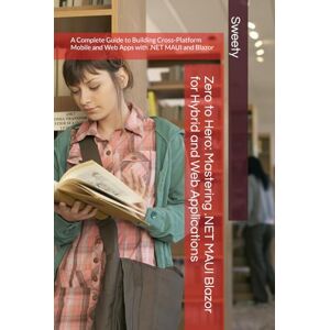 Sweety, Sweety Zero to Hero: Mastering .NET MAUI Blazor for Hybrid and Web Applications: A Complete Guide to Building Cross-Platform Mobile and Web Apps with .NET MAUI and Blazor Sweety, Sweety Zero to Hero: Mastering .NET MAUI Blazor for Hybrid and Web Applications: A Complete Guide to Building Cross-Platform Mobile and Web Apps with .NET MAUI and Blazor