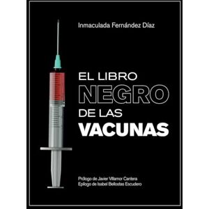 Fernández Díaz, Inmaculada El libro negro de las vacunas: Vacunas ...que no son vacunas y otros hechos ocultos o desconocidos Fernández Díaz, Inmaculada El libro negro de las vacunas: Vacunas ...que no son vacunas y otros hechos ocultos o desconocidos