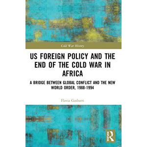 Gasbarri, Flavia US Foreign Policy and the End of the Cold War in Africa: A Bridge between Global Conflict and the New World Order, 1988-1994 (Cold War History) Gasbarri, Flavia US Foreign Policy and the End of the Cold War in Africa: A Bridge between Global Conflict and the New World Order, 1988-1994 (Cold War History)