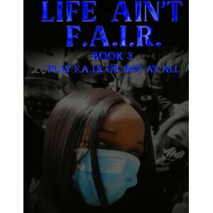 Bishop, Damita LIFE AIN’T F.A.I.R: Book 3 ‘Play F.A.I.R Or Not At All’ Bishop, Damita LIFE AIN’T F.A.I.R: Book 3 ‘Play F.A.I.R Or Not At All’