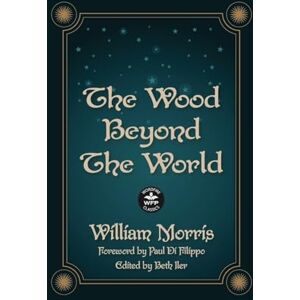 Morris, William The Wood Beyond the World: Annotated Version with Foreword by Paul Di Filippo Morris, William The Wood Beyond the World: Annotated Version with Foreword by Paul Di Filippo