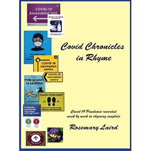 Laird, Rosemary Covid Chronicles in Rhyme: Covid-19 Pandemic recorded week by week in rhyming couplets. Laird, Rosemary Covid Chronicles in Rhyme: Covid-19 Pandemic recorded week by week in rhyming couplets.
