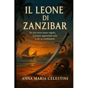 Celestini, Anna Maria Il leone di Zanzibar: In una terra senza regole, il potere appartiene solo a chi sa combattere Celestini, Anna Maria Il leone di Zanzibar: In una terra senza regole, il potere appartiene solo a chi sa combattere