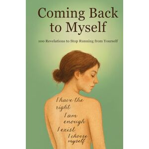 Devienne, Clara Coming Back to Myself : 100 Revelations to Stop Running from Yourself: I have the right. I am enough. I exist. I choose myself. Devienne, Clara Coming Back to Myself : 100 Revelations to Stop Running from Yourself: I have the right. I am enough. I exist. I choose myself.