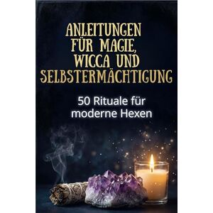 Schubert, Clara Anleitungen für Magie, Wicca und Selbstermächtigung: 50 Rituale für moderne Hexen Schubert, Clara Anleitungen für Magie, Wicca und Selbstermächtigung: 50 Rituale für moderne Hexen