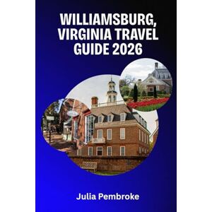 Pembroke, Julia Williamsburg, Virginia Travel Guide 2026: Where America’s Past Meets Modern Comfort – The Essential Companion for Your 2026 Journey. Pembroke, Julia Williamsburg, Virginia Travel Guide 2026: Where America’s Past Meets Modern Comfort – The Essential Companion for Your 2026 Journey.