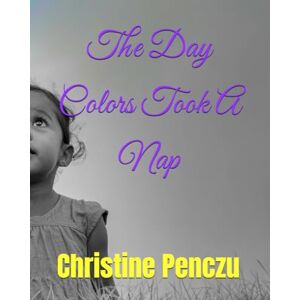 Penczu, Christine The Day Colors Took A Nap Penczu, Christine The Day Colors Took A Nap