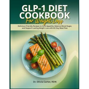 Carter RDN, Dr. Olivia GLP-1 DIET COOKBOOK FOR WEIGHT LOSS: Delicious Friendly Recipes to Curb Appetite, Balance Blood Sugar, and Support Lasting Weight Loss with 60 Day Meal Plan Carter RDN, Dr. Olivia GLP-1 DIET COOKBOOK FOR WEIGHT LOSS: Delicious Friendly Recipes to Curb Appetite, Balance Blood Sugar, and Support Lasting Weight Loss with 60 Day Meal Plan