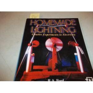 Ford, R. A. Homemade Lightning: Creative Experiments in Electricity (TAB Electronics Technical Library) Ford, R. A. Homemade Lightning: Creative Experiments in Electricity (TAB Electronics Technical Library)