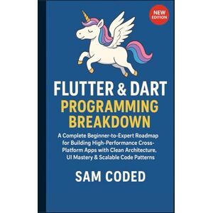 CODED, SAM Flutter & Dart Programming Breakdown: A Complete Beginner-to-Expert Roadmap for Building High-Performance Cross-Platform Apps with Clean Architecture, UI Mastery & Scalable Code Patterns CODED, SAM Flutter & Dart Programming Breakdown: A Complete Beginner-to-Expert Roadmap for Building High-Performance Cross-Platform Apps with Clean Architecture, UI Mastery & Scalable Code Patterns