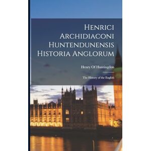Henrici Archidiaconi Huntendunensis Historia Anglorum: The History of the English Henrici Archidiaconi Huntendunensis Historia Anglorum: The History of the English