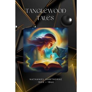 Hawthorne, Nathaniel Tanglewood Tales (illustrated) Hawthorne, Nathaniel Tanglewood Tales (illustrated)